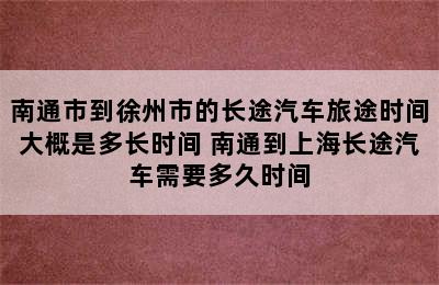 南通市到徐州市的长途汽车旅途时间大概是多长时间 南通到上海长途汽车需要多久时间